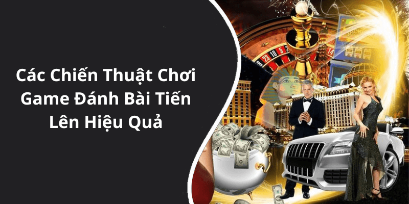 Các Chiến Thuật Chơi Game Đánh Bài Tiến Lên Hiệu Quả