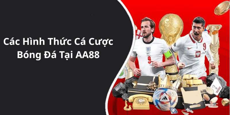 Các Hình Thức Cá Cược Bóng Đá Tại AA88