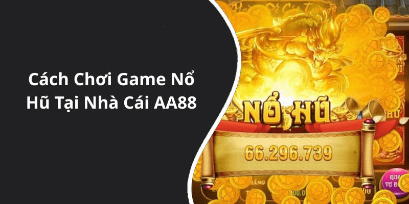 Cách Chơi Game Nổ Hũ Tại Nhà Cái AA88