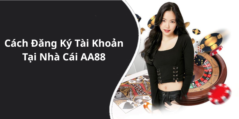 Cách Đăng Ký Tài Khoản Tại Nhà Cái AA88