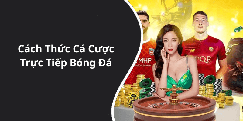 Cách Thức Cá Cược Trực Tiếp Bóng Đá