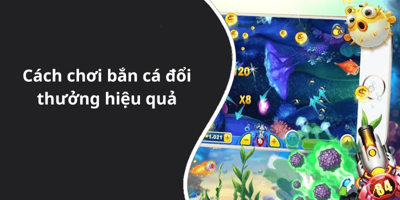Cách chơi bắn cá đổi thưởng hiệu quả