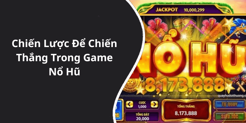 Chiến Lược Để Chiến Thắng Trong Game Nổ Hũ