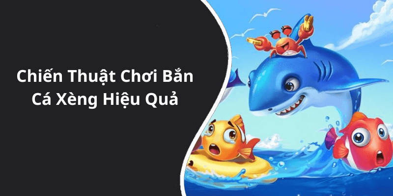 Chiến Thuật Chơi Bắn Cá Xèng Hiệu Quả