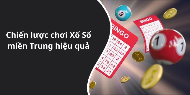 Chiến lược chơi Xổ Số miền Trung hiệu quả