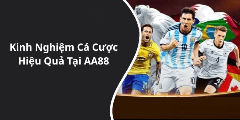Kinh Nghiệm Cá Cược Hiệu Quả Tại AA88