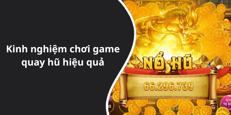 Kinh nghiệm chơi game quay hũ hiệu quả