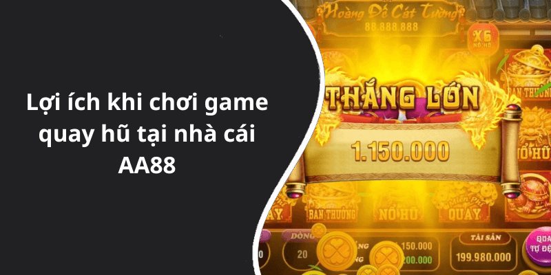 Lợi ích khi chơi game quay hũ tại nhà cái AA88