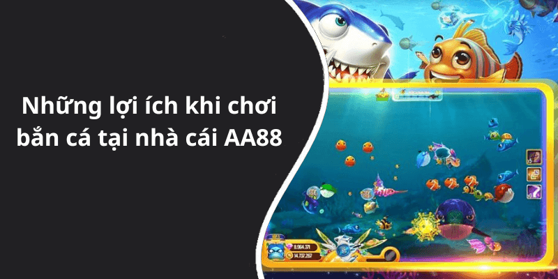 Những lợi ích khi chơi bắn cá tại nhà cái AA88