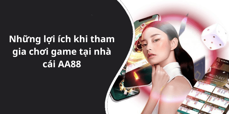 Những lợi ích khi tham gia chơi game tại nhà cái AA88