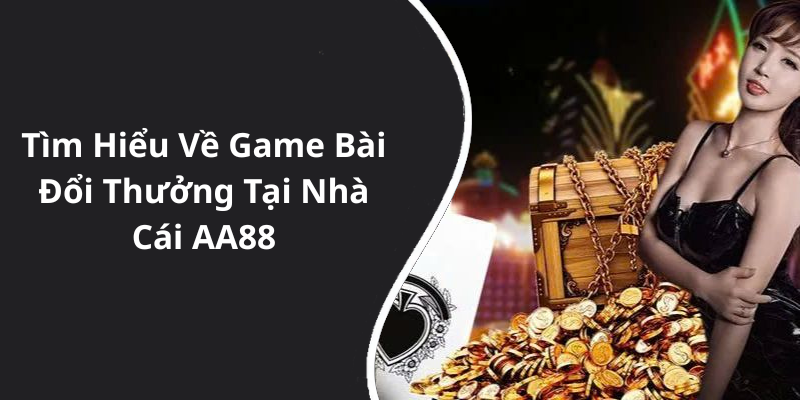 Tìm Hiểu Về Game Bài Đổi Thưởng Tại Nhà Cái AA88