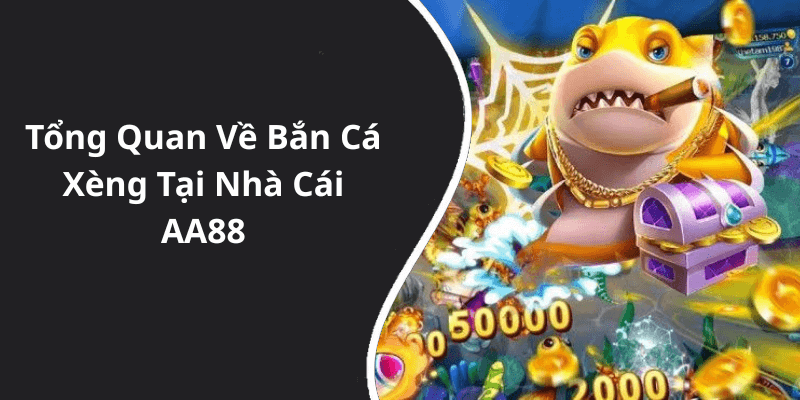 Tổng Quan Về Bắn Cá Xèng Tại Nhà Cái AA88
