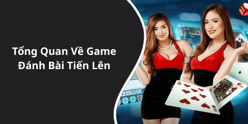 Tổng Quan Về Game Đánh Bài Tiến Lên