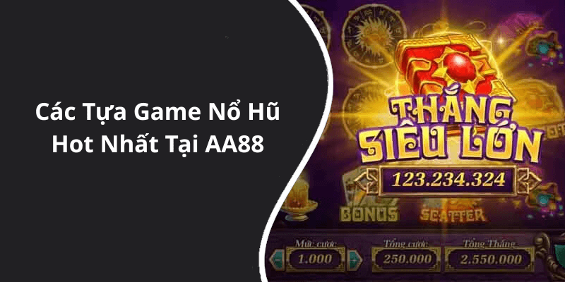 Các Tựa Game Nổ Hũ Hot Nhất Tại AA88