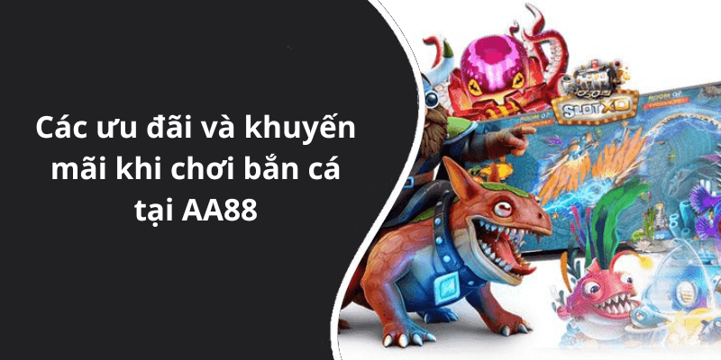 Các ưu đãi và khuyến mãi khi chơi bắn cá tại AA88