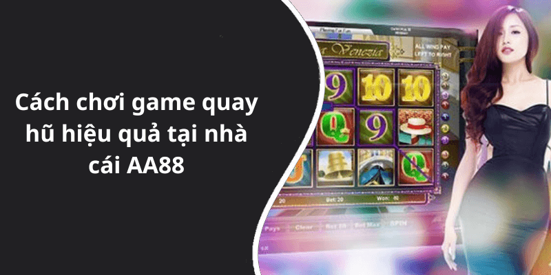 Cách chơi game quay hũ hiệu quả tại nhà cái AA88