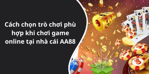 Cách chọn trò chơi phù hợp khi chơi game online tại nhà cái AA88