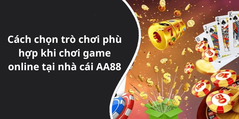 Cách chọn trò chơi phù hợp khi chơi game online tại nhà cái AA88