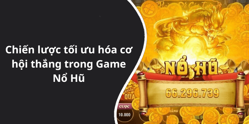 Chiến lược tối ưu hóa cơ hội thắng trong Game Nổ Hũ