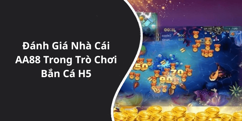 Đánh Giá Nhà Cái AA88 Trong Trò Chơi Bắn Cá H5