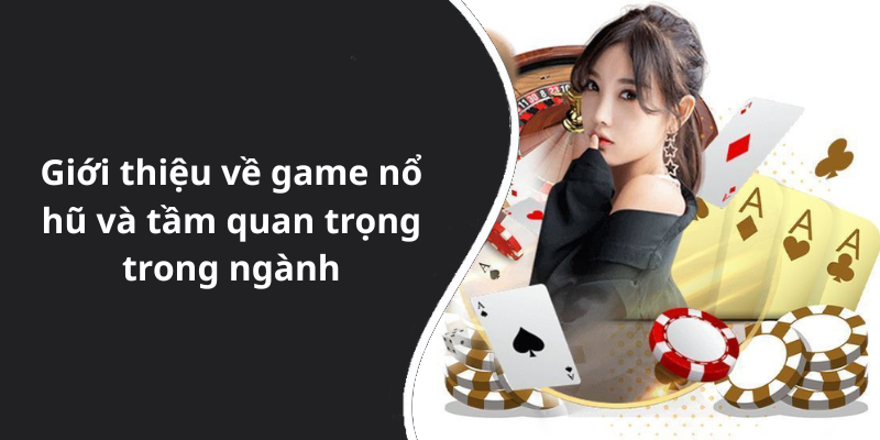 Giới thiệu về game nổ hũ và tầm quan trọng trong ngành
