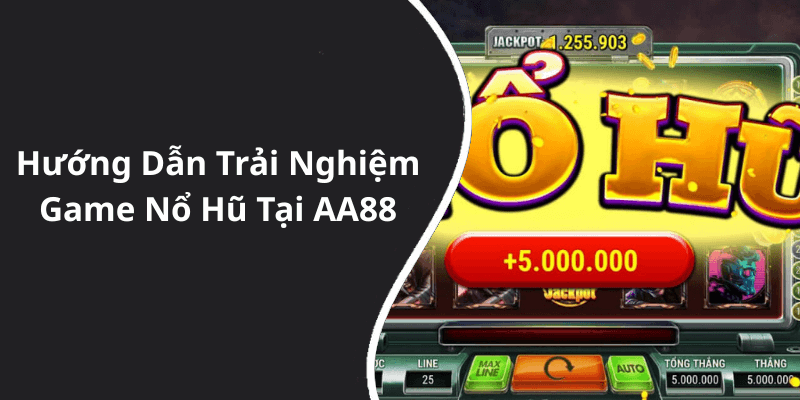 Hướng Dẫn Trải Nghiệm Game Nổ Hũ Tại AA88