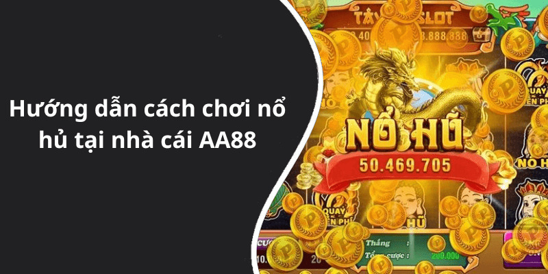 Hướng dẫn cách chơi nổ hủ tại nhà cái AA88