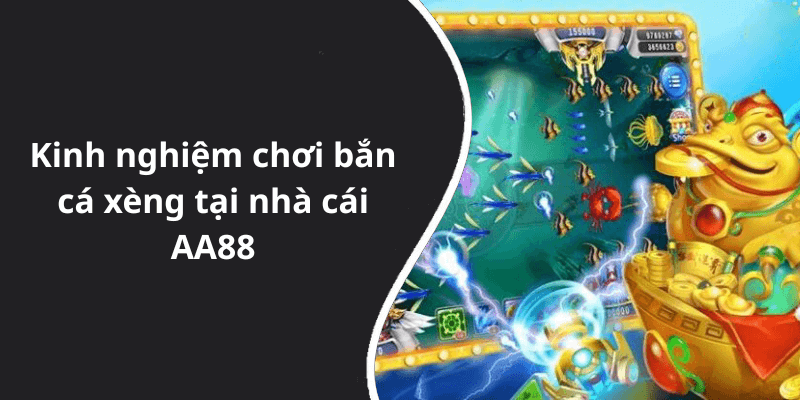 Kinh nghiệm chơi bắn cá xèng tại nhà cái AA88