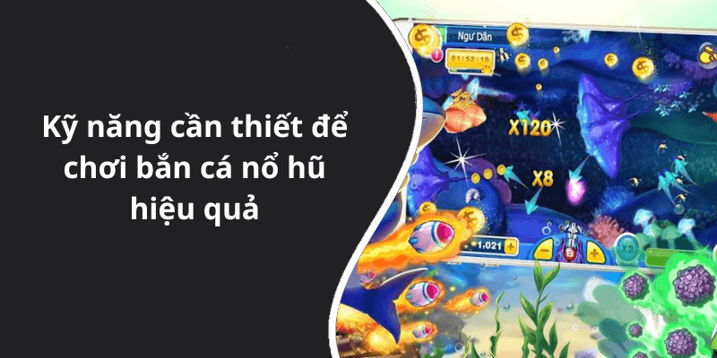 Kỹ năng cần thiết để chơi bắn cá nổ hũ hiệu quả