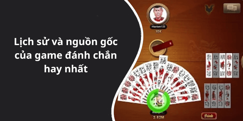Lịch sử và nguồn gốc của game đánh chắn hay nhất