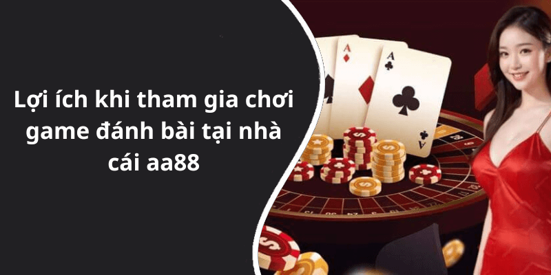 Lợi ích khi tham gia chơi game đánh bài tại nhà cái aa88