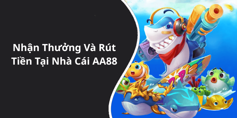 Nhận Thưởng Và Rút Tiền Tại Nhà Cái AA88