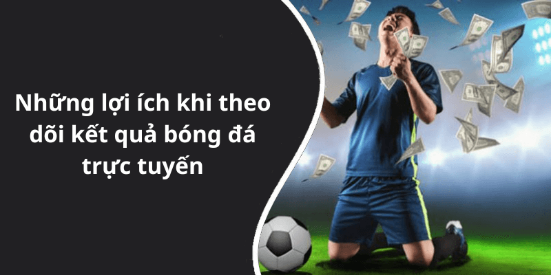 Những lợi ích khi theo dõi kết quả bóng đá trực tuyến