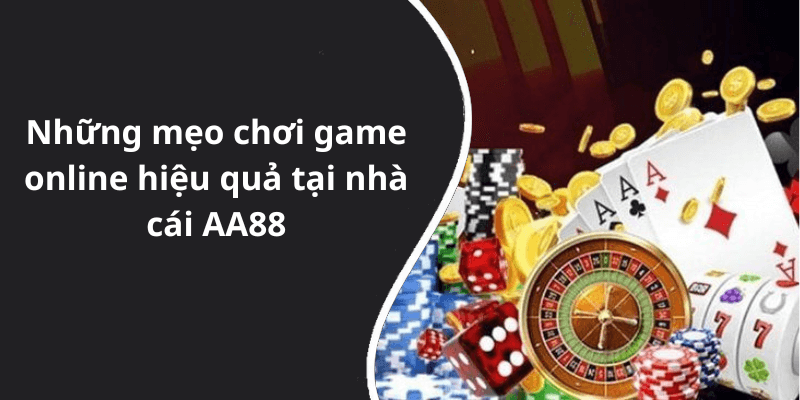 Những mẹo chơi game online hiệu quả tại nhà cái AA88