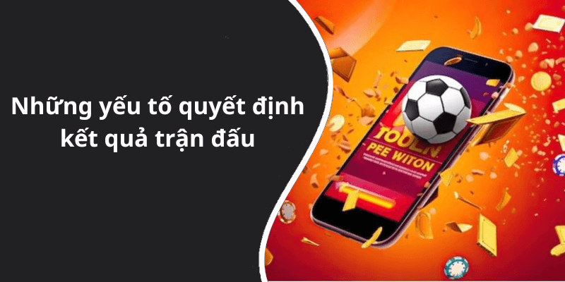 Những yếu tố quyết định kết quả trận đấu