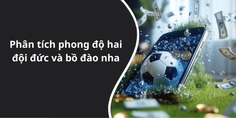 Phân tích phong độ hai đội đức và bồ đào nha