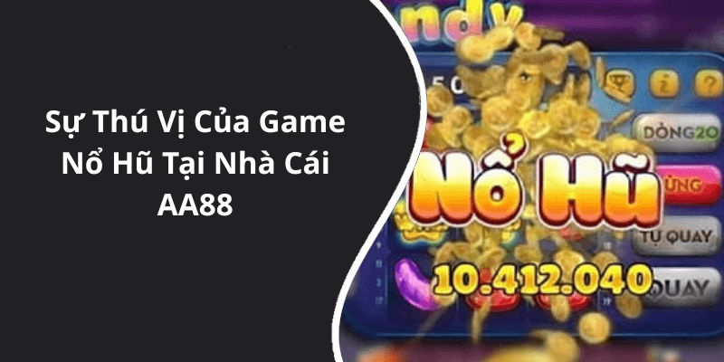 Sự Thú Vị Của Game Nổ Hũ Tại Nhà Cái AA88