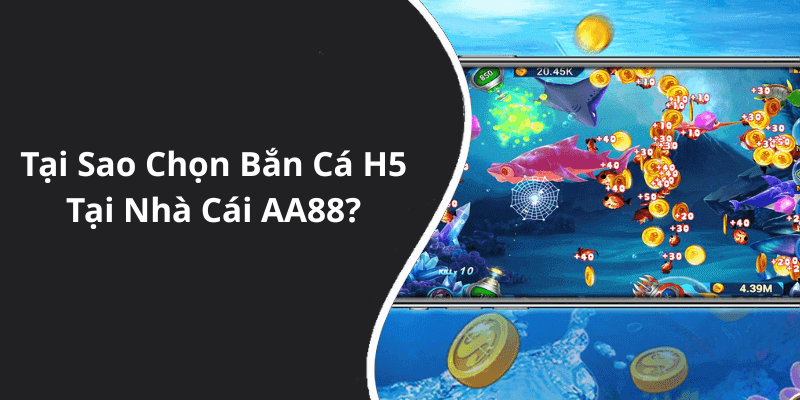 Tại Sao Chọn Bắn Cá H5 Tại Nhà Cái AA88