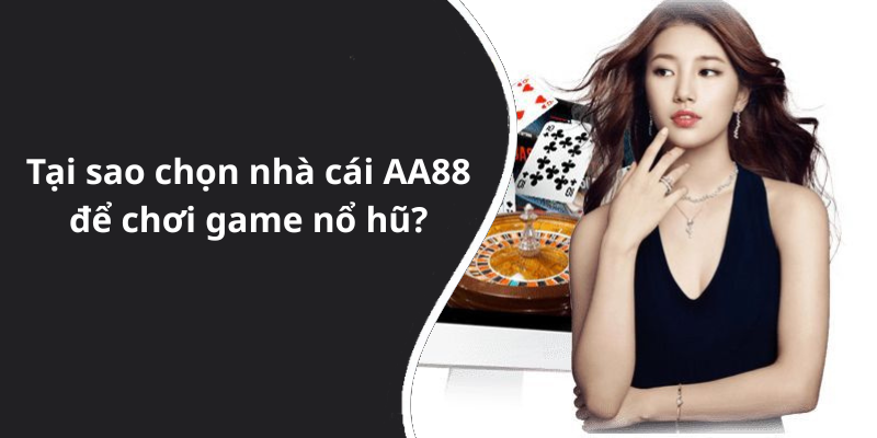 Tại sao chọn nhà cái AA88 để chơi game nổ hũ