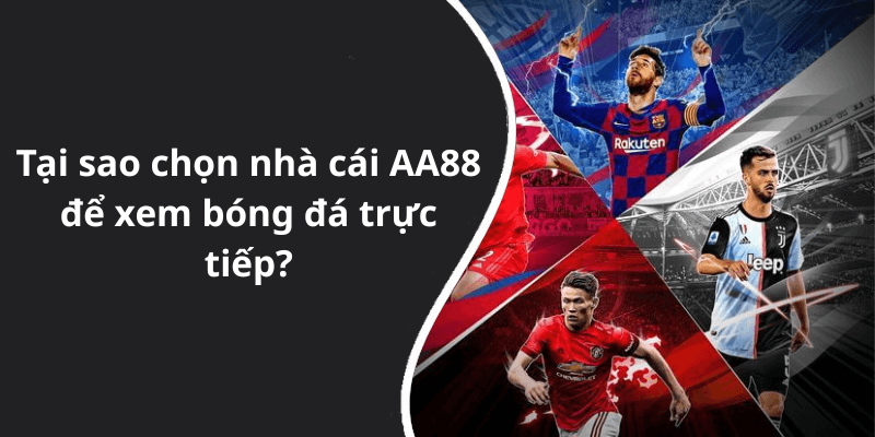 Tại sao chọn nhà cái AA88 để xem bóng đá trực tiếp