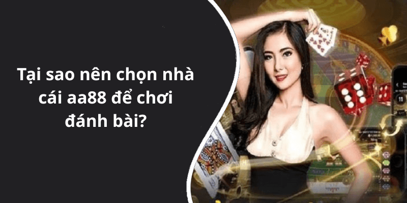 Tại sao nên chọn nhà cái aa88 để chơi đánh bài