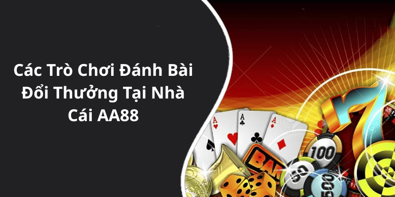 Các Trò Chơi Đánh Bài Đổi Thưởng Tại Nhà Cái AA88