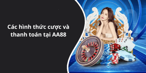 Các hình thức cược và thanh toán tại AA88