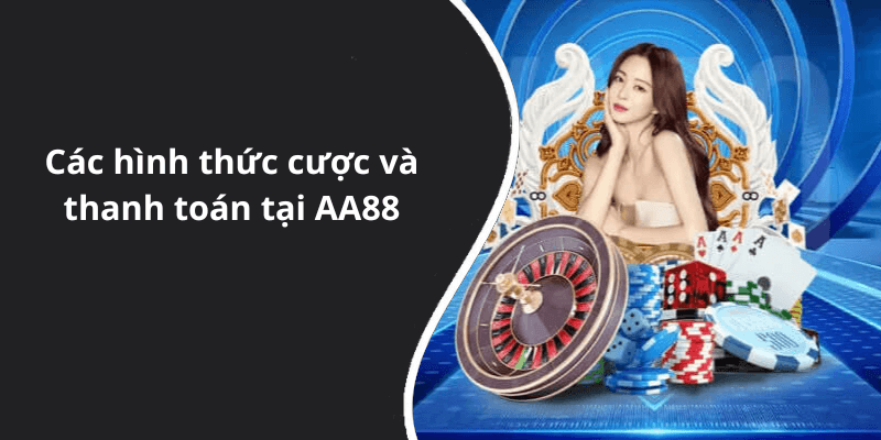 Các hình thức cược và thanh toán tại AA88