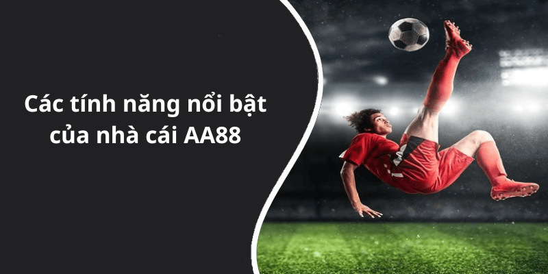 Các tính năng nổi bật của nhà cái AA88