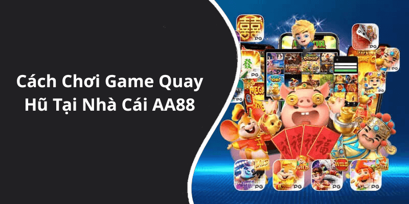 Cách Chơi Game Quay Hũ Tại Nhà Cái AA88