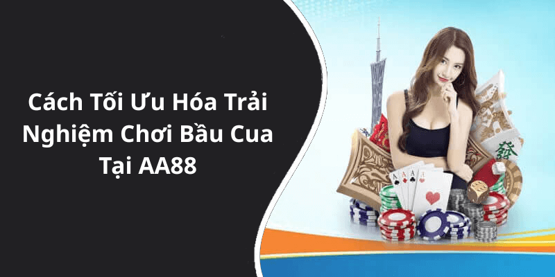 Cách Tối Ưu Hóa Trải Nghiệm Chơi Bầu Cua Tại AA88