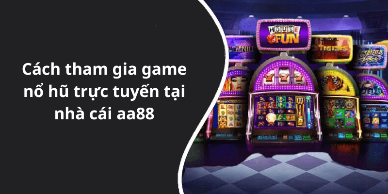 Cách tham gia game nổ hũ trực tuyến tại nhà cái aa88