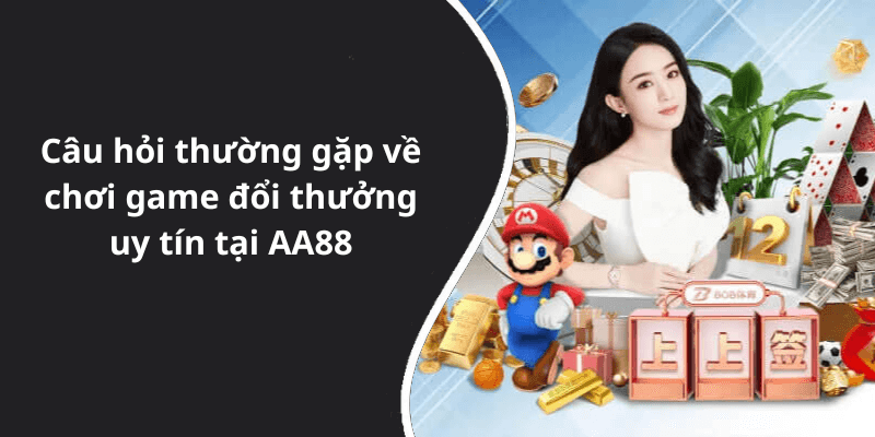 Câu hỏi thường gặp về chơi game đổi thưởng uy tín tại AA88