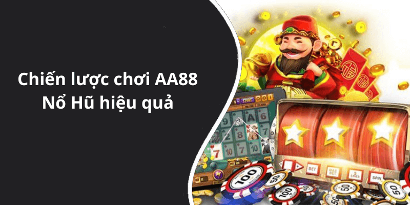 Chiến lược chơi AA88 Nổ Hũ hiệu quả